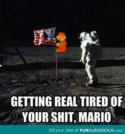 Getting real tired of your shit Mario