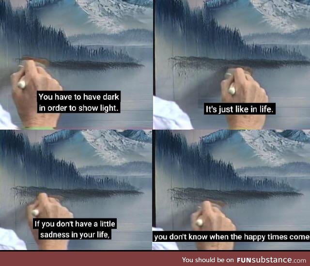 Bob Ross be speaking the truth