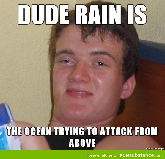 Dude rain is