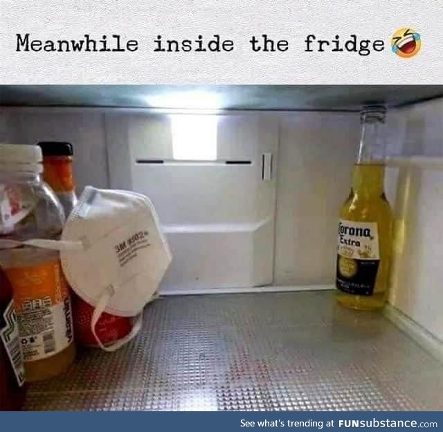 Meanwhile inside your fridge.