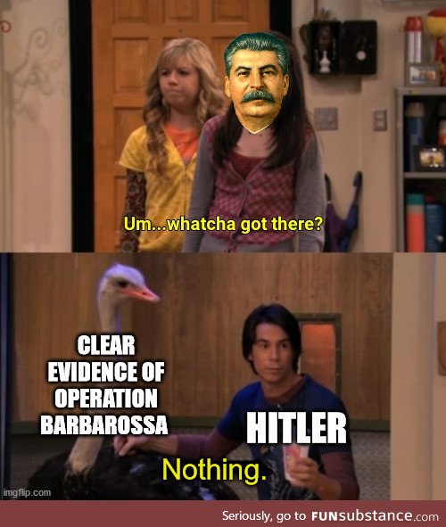 Fun fact: Stalin refused to accept that Germany was going to invade until they invaded