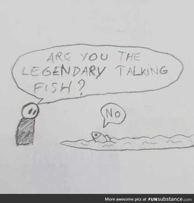 Are you the legendary talking fish ?