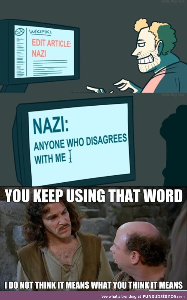 Nazi's a word and it's meaning is blurred, with its use justified where it does not apply