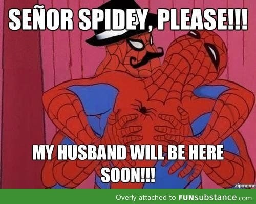 Senor you're making spidey uncomfortable