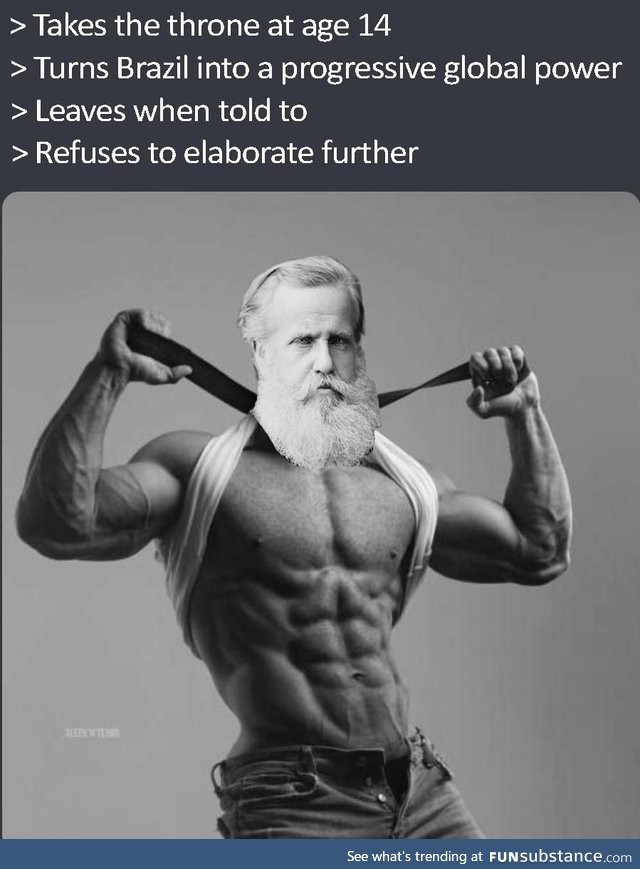 Dom Pedro II, what a chad!