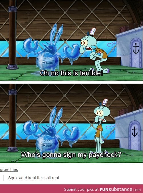 Squidward keepin it real