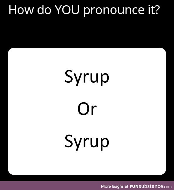 I pronounce it syrup