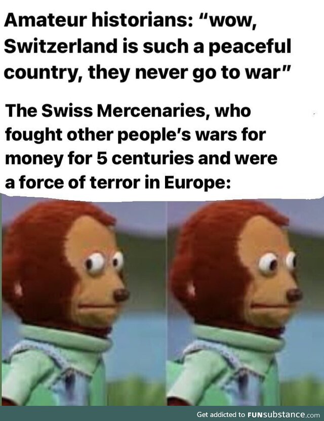 The Swiss were brutal, they were just never brutal enough to go to war themselves