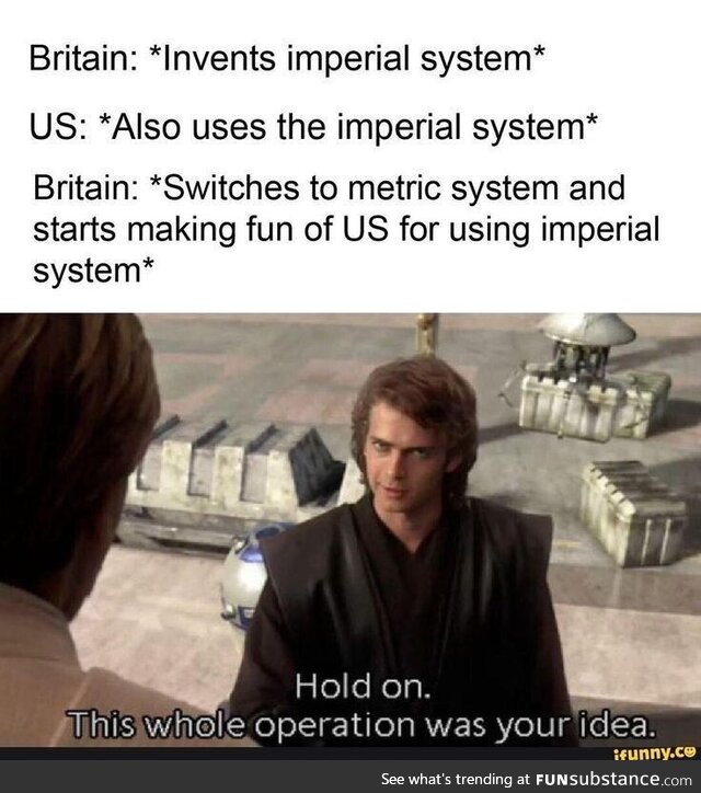 It’s called ‘the Imperial system’ for a reason