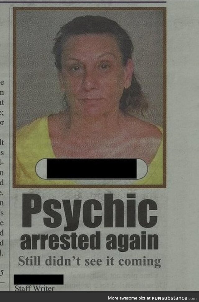 Funny news headline: Psychic arrested again. Still didn’t see it coming