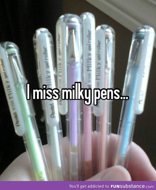 I miss milky pens