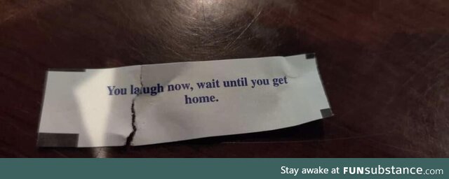 Opened a threatening fortune cookie