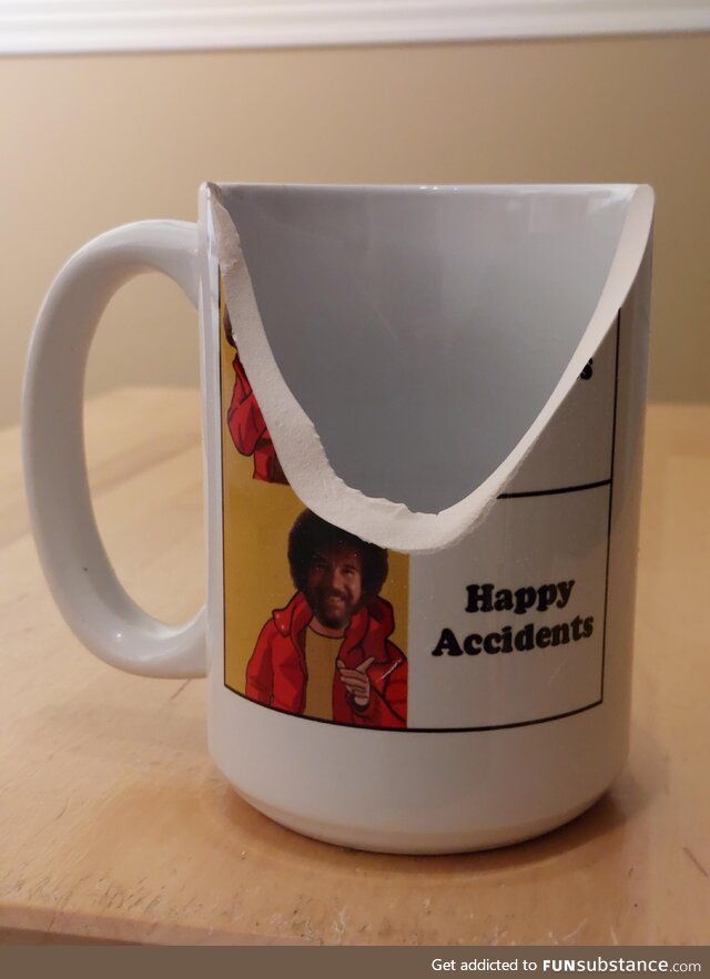 I dropped my Bob Ross coffee mug. The irony isn't lost on me