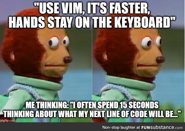 Use VIM, it's faster