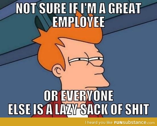 How I've felt at work lately