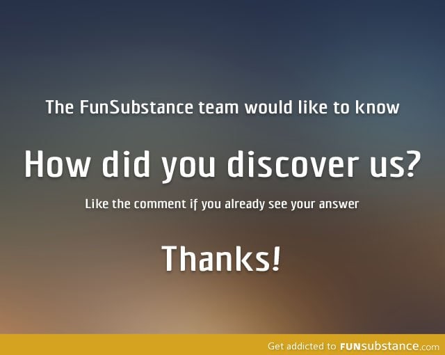 How did you discover FunSubstance?