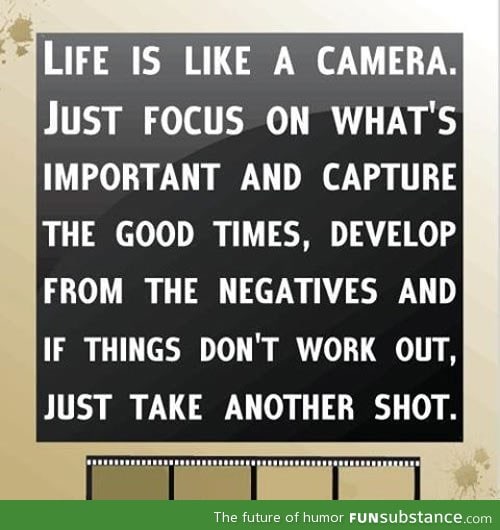 Life is like a camera