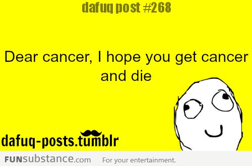 dafuq posts - dear cancer