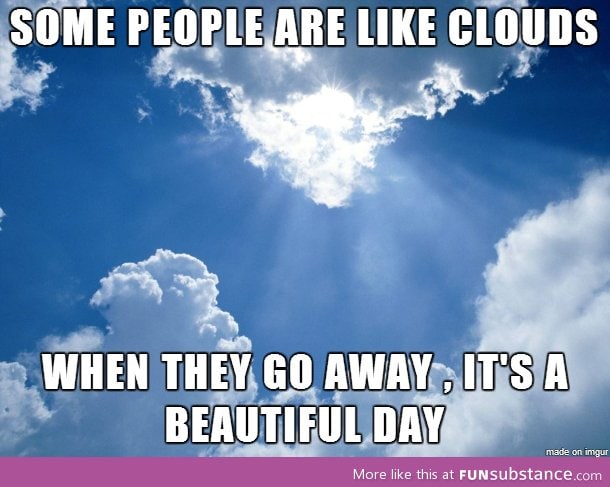 Some people are like clouds