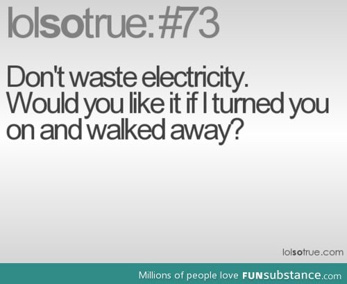 Do not waste electricity