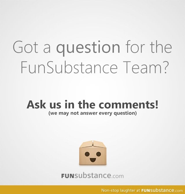 Ask FunSubstance a Question