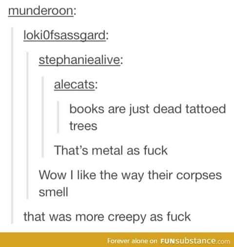 I like the smell of dead trees...