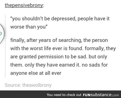 Remember children you can't be sad unless you're the sad-est