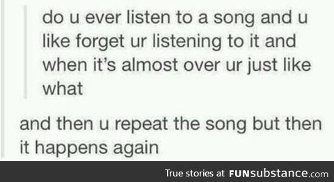 Ever listen to a song and this happens?