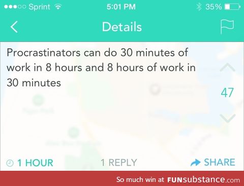 As a procrastinator myself, I can assure you, we can