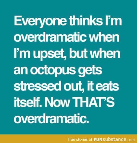 Being overdramatic