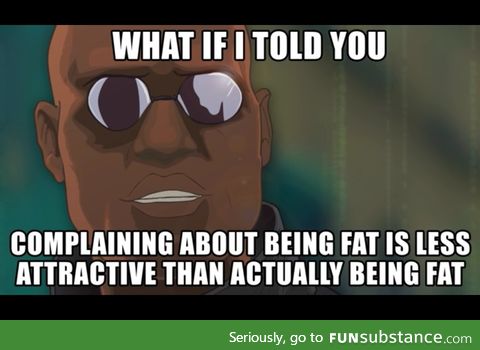 I have a friend who's skinny and is always complaining about being fat. It drives me nuts