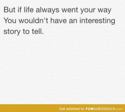 The ups and downs of life help create your story