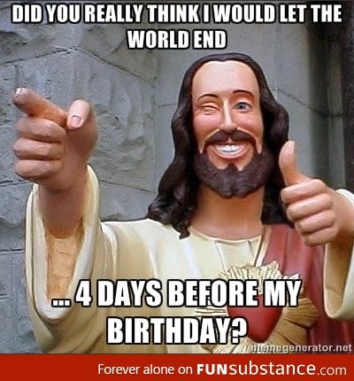 World wouldn't end because Xmas is coming!