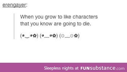 Me when I was watching Bones. And Supernatural. And Once Upon a Time. Anything really.