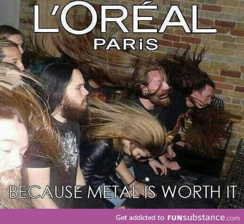 Because Metal is Worth it