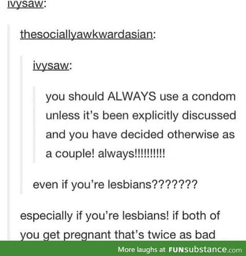 Be safe! Especially if you're lesbians