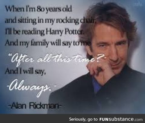 Except he didn't make it :( RIP Alan Rickman