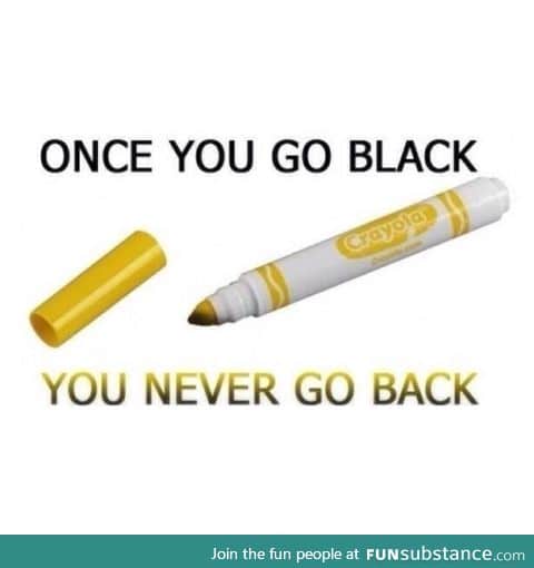 Once you go black