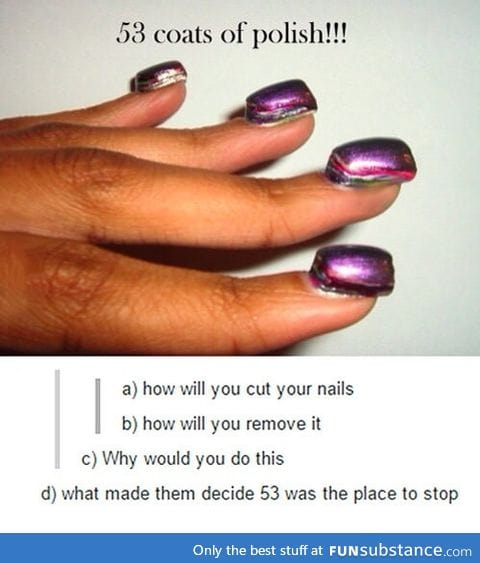 People have real questions when you have 53 coats of nail polish