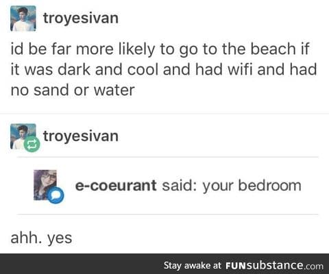 as someone who lives in Florida this is how I feel about the beach