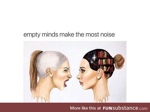 Empty minds make the most noise