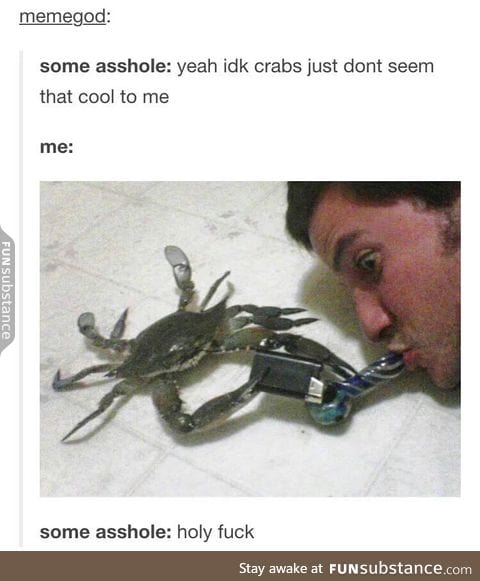 I wanna smoke with a crab