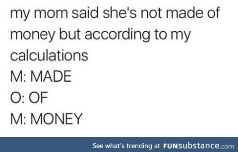 Mom is made of money