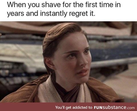 I need to shave, myself