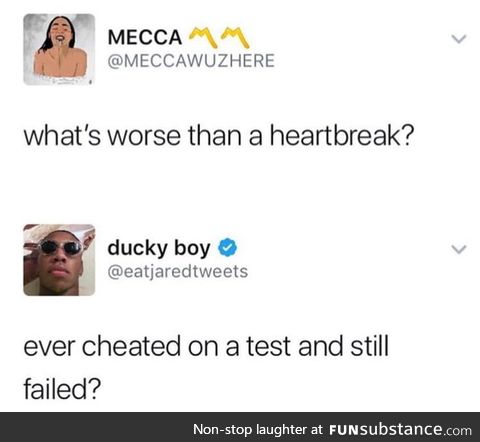 What's worse than a heartbreak?