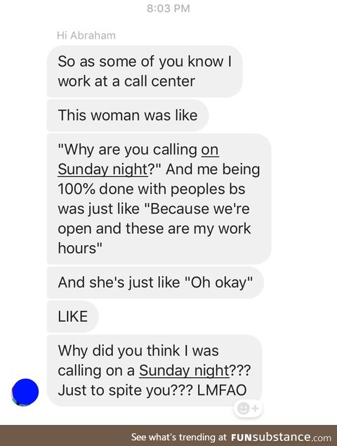 My friend works at a call centre and will occasionally bless me with stories of her job