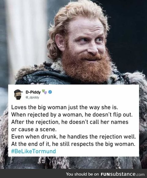 Be like Tormund, a true gentleman