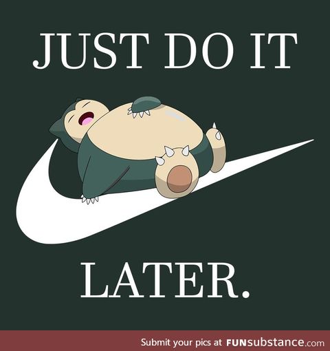 Just do it later