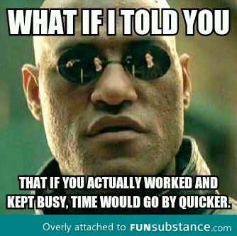 To coworkers standing around complaining how slow time is passing