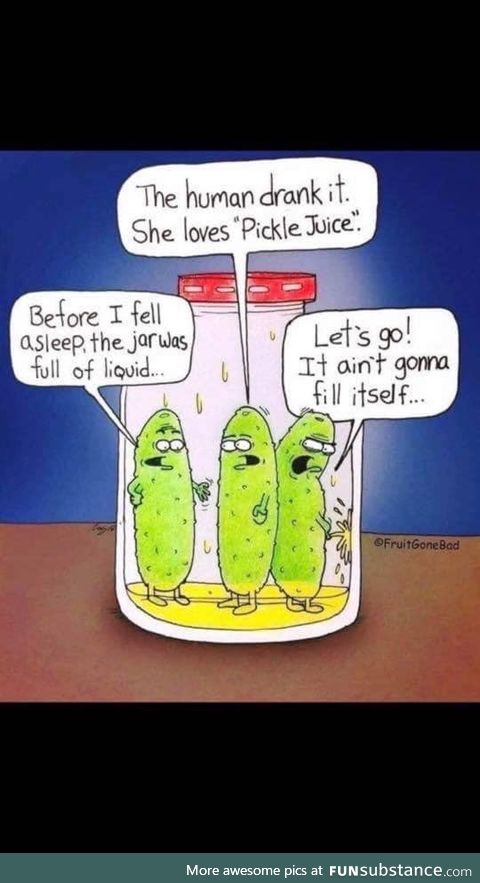 Pickle juice, pickle juice, pickle juice